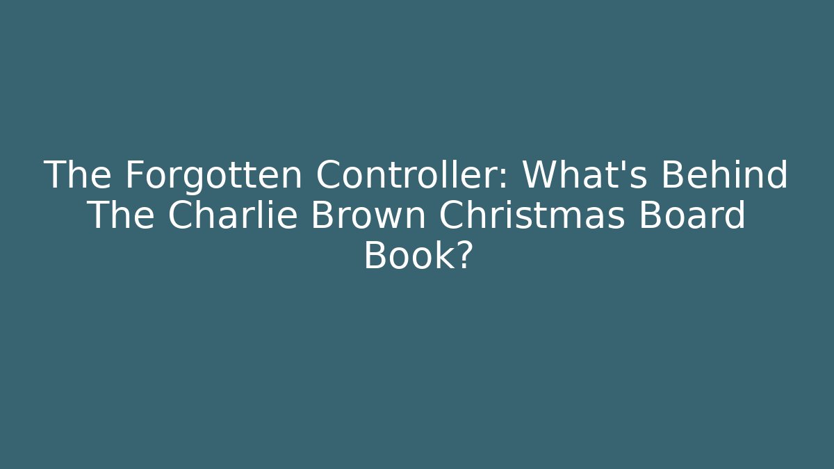 The Forgotten Controller: What’s Behind The Charlie Brown Christmas Board Book?