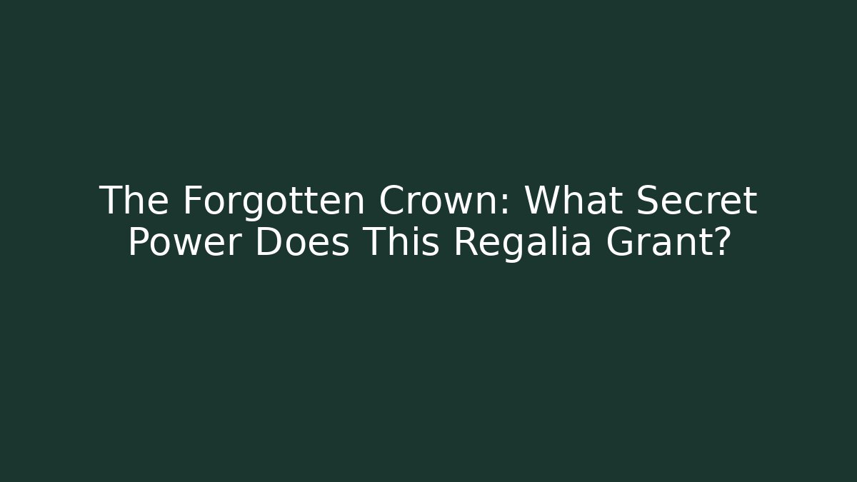 The Forgotten Crown: What Secret Power Does This Regalia Grant?
