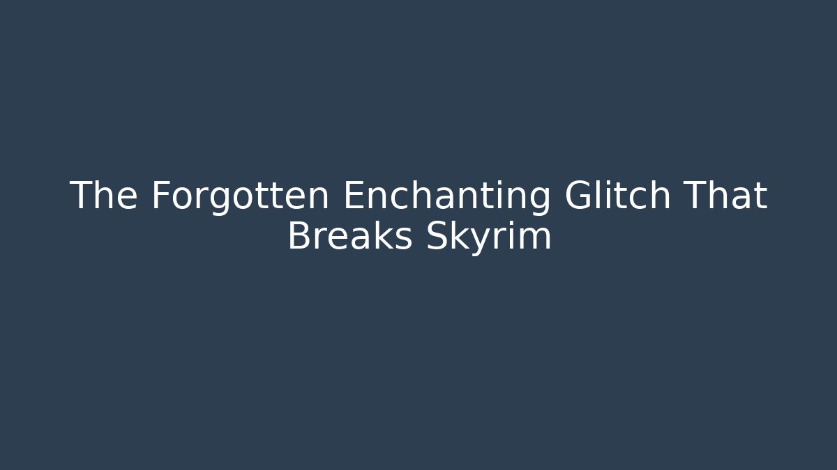 The Forgotten Enchanting Glitch That Breaks Skyrim - Create More Assets