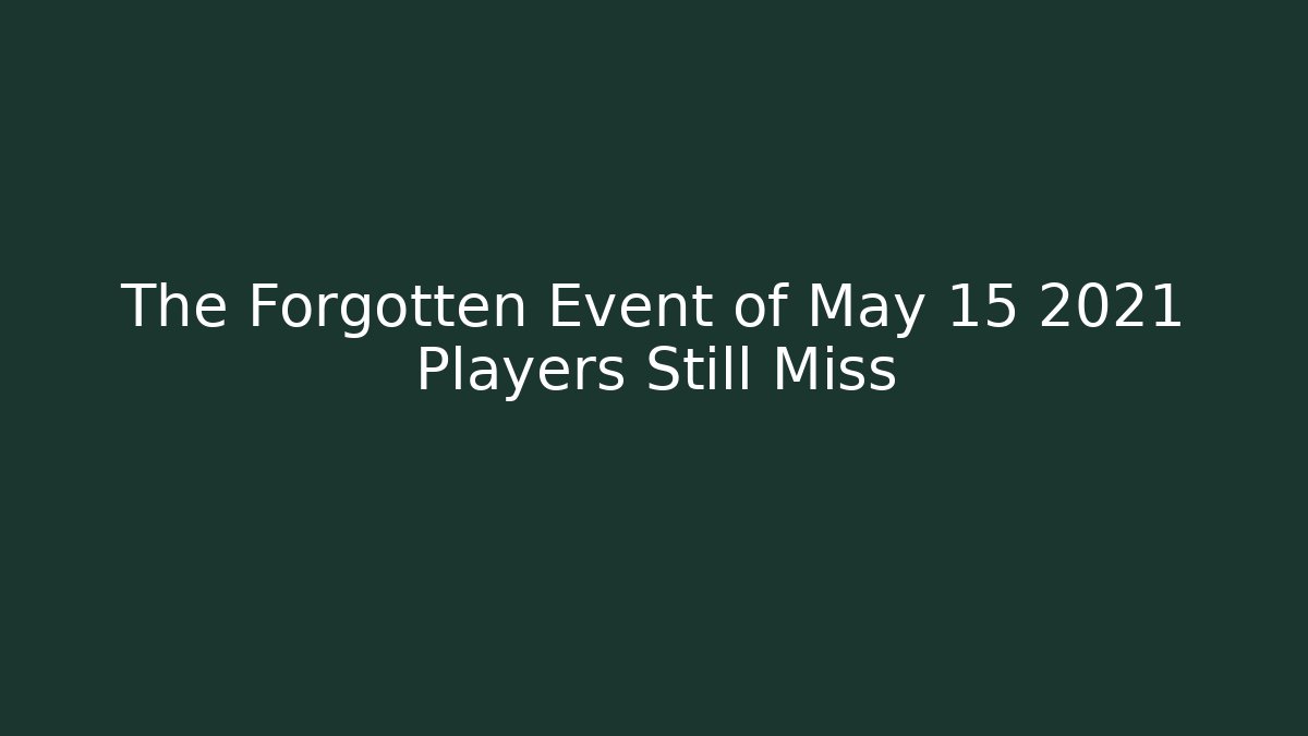 The Forgotten Event of May 15 2021 Players Still Miss