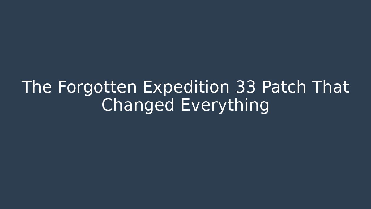 The Forgotten Expedition 33 Patch That Changed Everything - Create More Assets