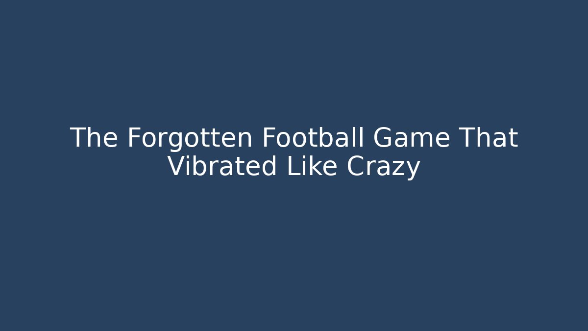 The Forgotten Football Game That Vibrated Like Crazy