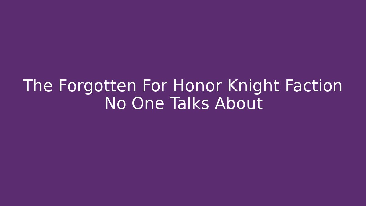 The Forgotten For Honor Knight Faction No One Talks About