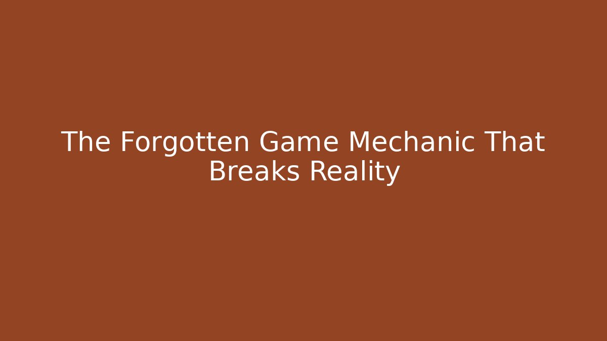 The Forgotten Game Mechanic That Breaks Reality