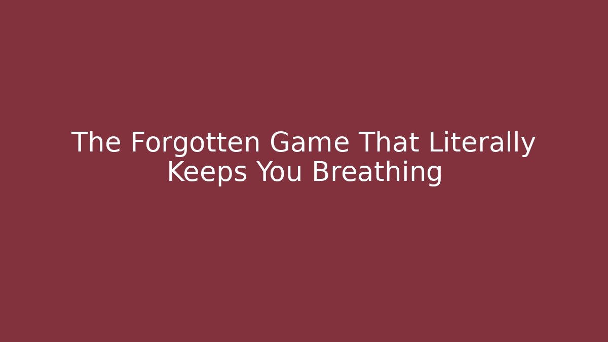 The Forgotten Game That Literally Keeps You Breathing