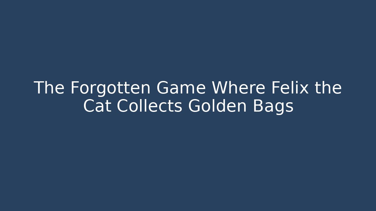 The Forgotten Game Where Felix the Cat Collects Golden Bags