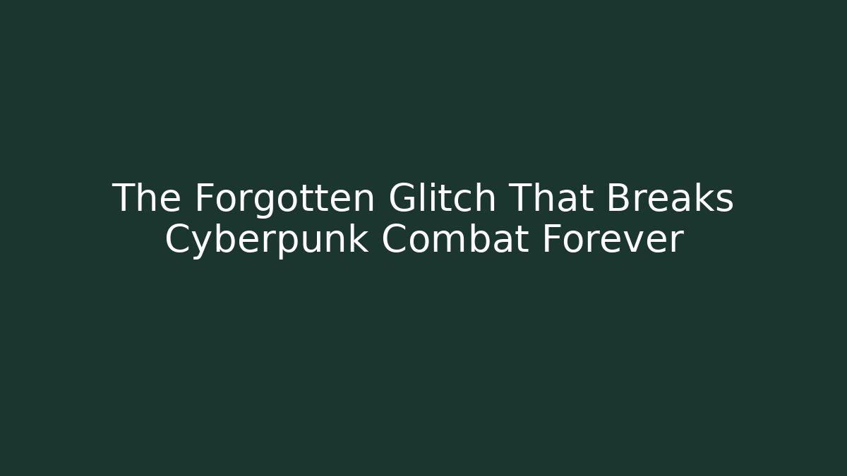 The Forgotten Glitch That Breaks Cyberpunk Combat Forever