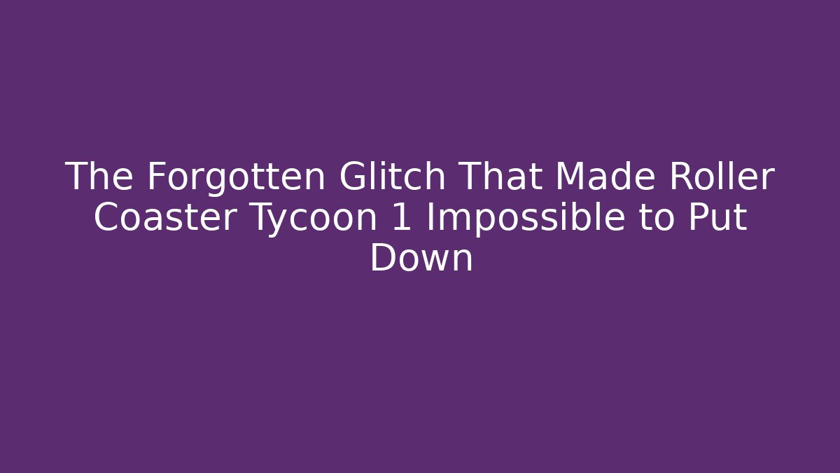 The Forgotten Glitch That Made Roller Coaster Tycoon 1 Impossible to Put Down