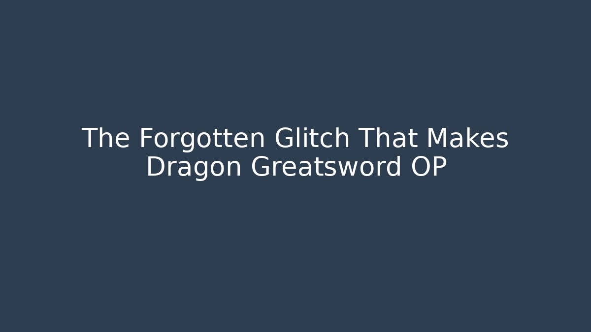 The Forgotten Glitch That Makes Dragon Greatsword OP - Create More Assets