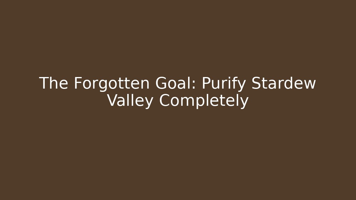 The Forgotten Goal: Purify Stardew Valley Completely - Create More Assets