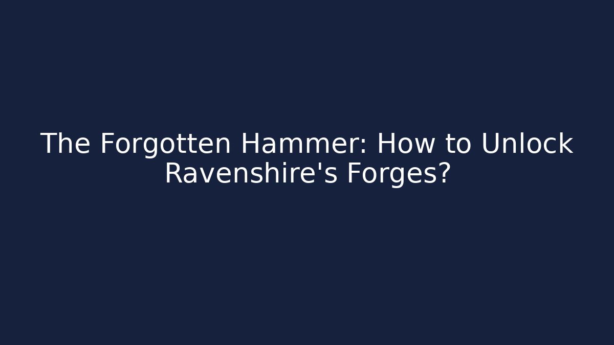 The Forgotten Hammer: How to Unlock Ravenshire's Forges?
