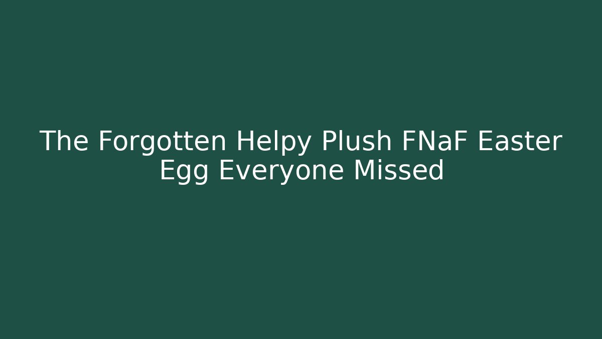 The Forgotten Helpy Plush FNaF Easter Egg Everyone Missed