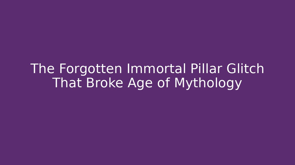 The Forgotten Immortal Pillar Glitch That Broke Age of Mythology