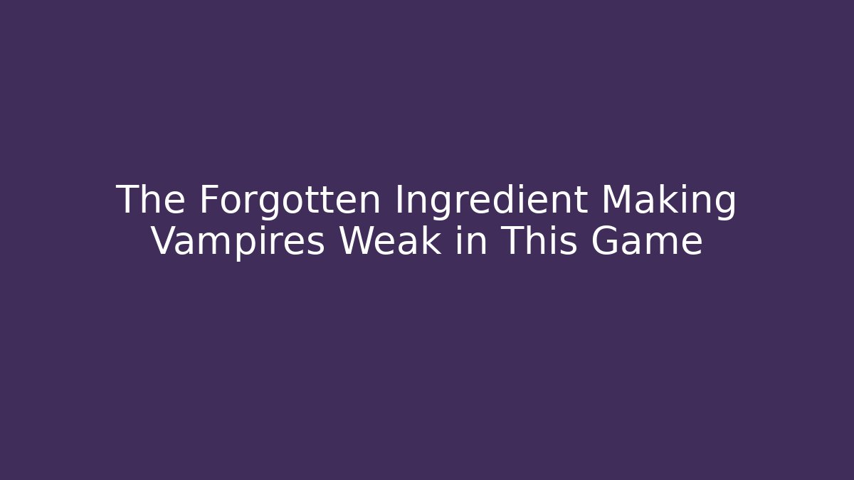 The Forgotten Ingredient Making Vampires Weak in This Game - Create More Assets
