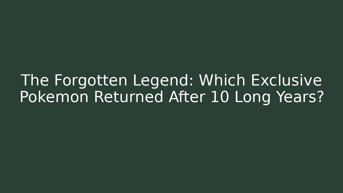 The Forgotten Legend: Which Exclusive Pokémon Returned After 10 Long Years?