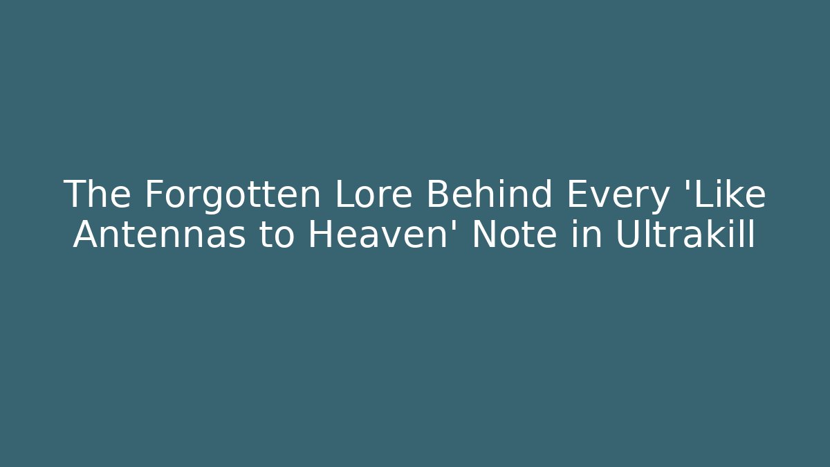The Forgotten Lore Behind Every 'Like Antennas to Heaven' Note in Ultrakill