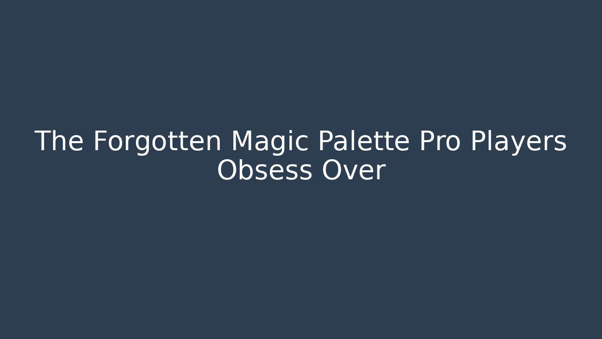 The Forgotten Magic Palette Pro Players Obsess Over