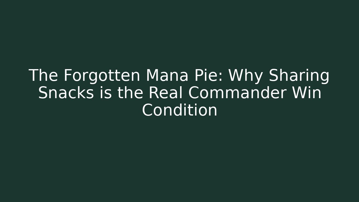 The Forgotten Mana Pie: Why Sharing Snacks is the Real Commander Win Condition