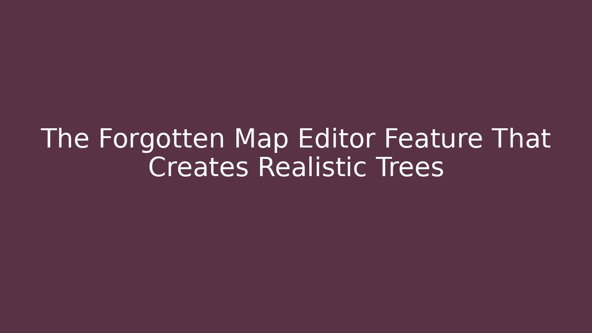 The Forgotten Map Editor Feature That Creates Realistic Trees