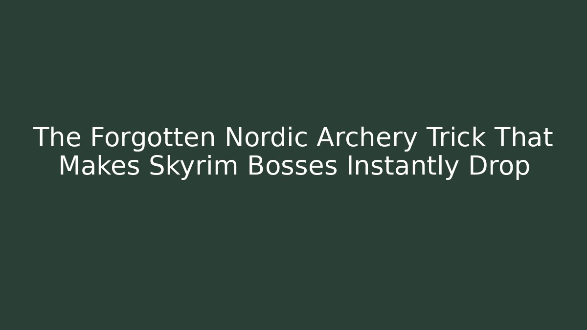 The Forgotten Nordic Archery Trick That Makes Skyrim Bosses Instantly Drop