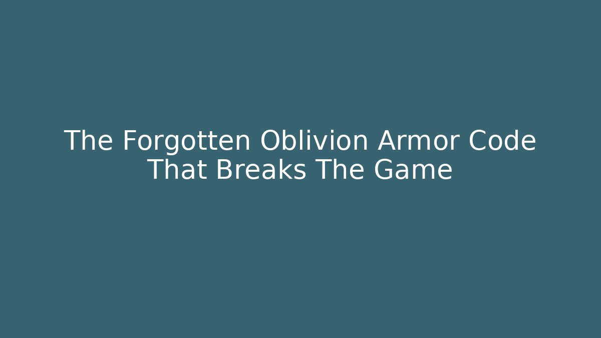 The Forgotten Oblivion Armor Code That Breaks The Game - Create More Assets