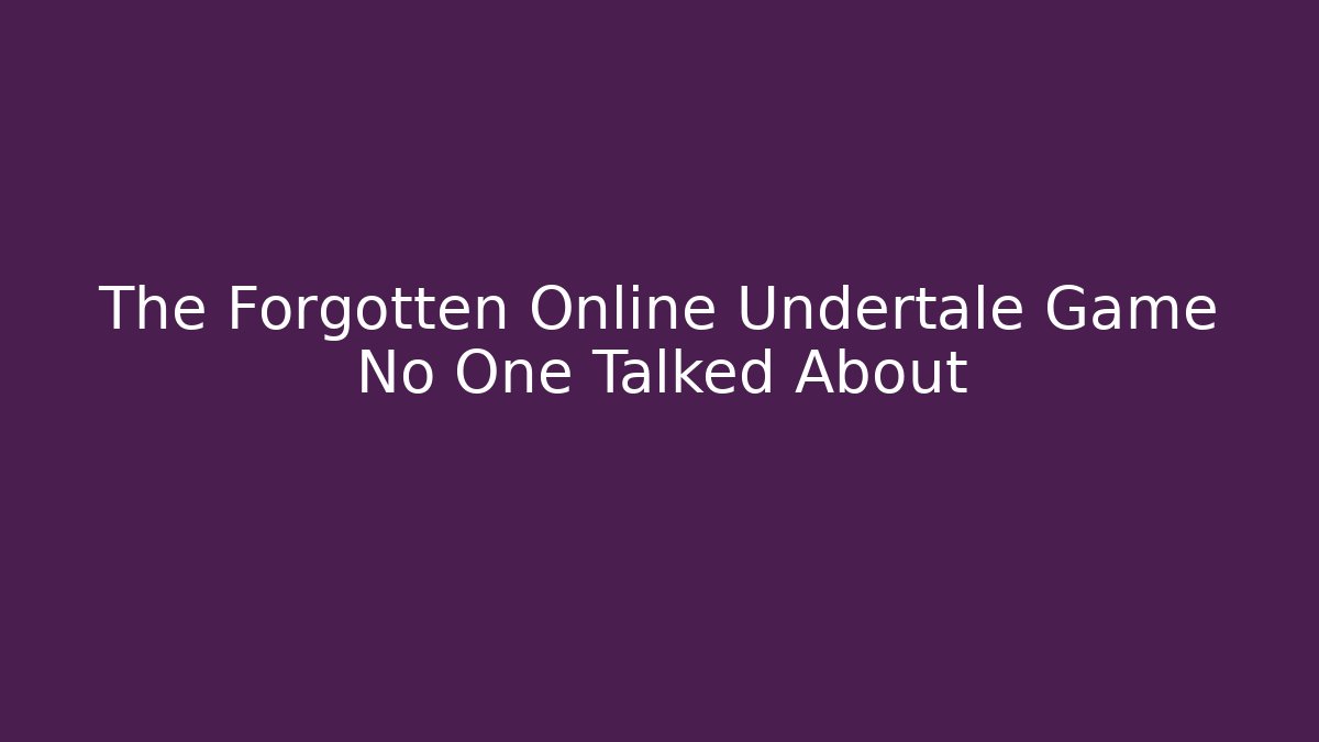 The Forgotten Online Undertale Game No One Talked About - Create More Assets