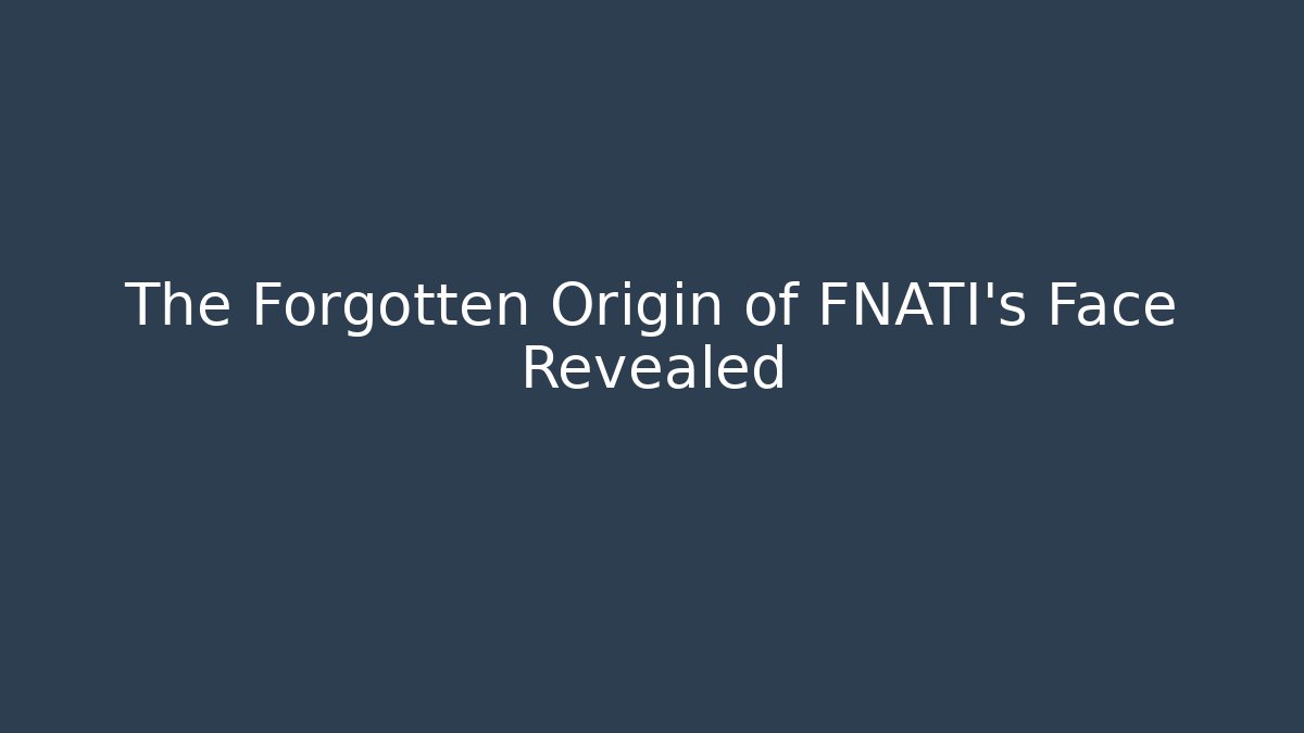 The Forgotten Origin of FNATI's Face Revealed