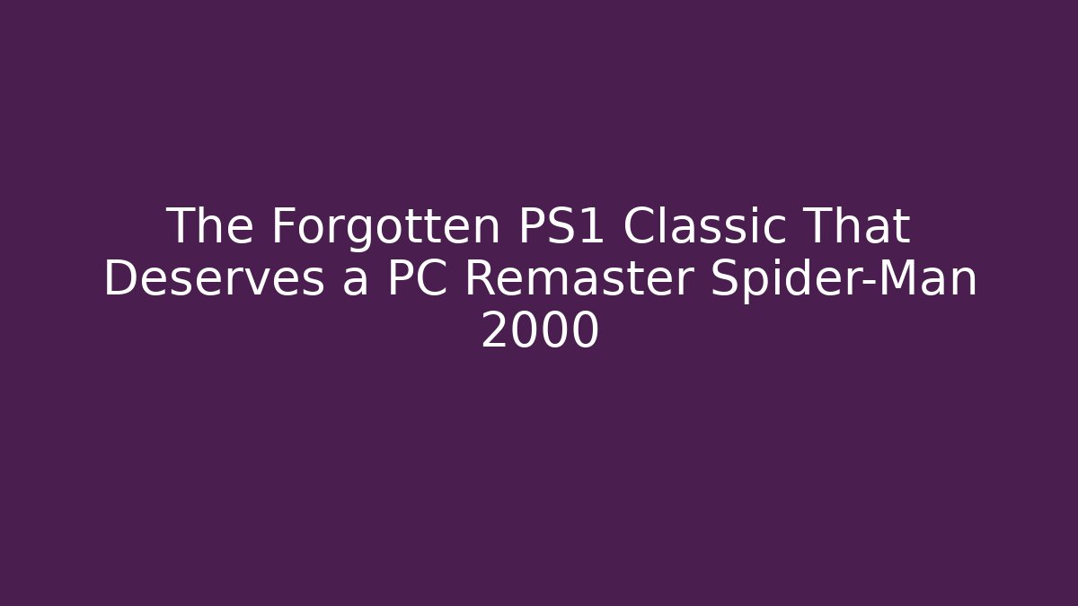 The Forgotten PS1 Classic That Deserves a PC Remaster Spider-Man 2000 - Create More Assets