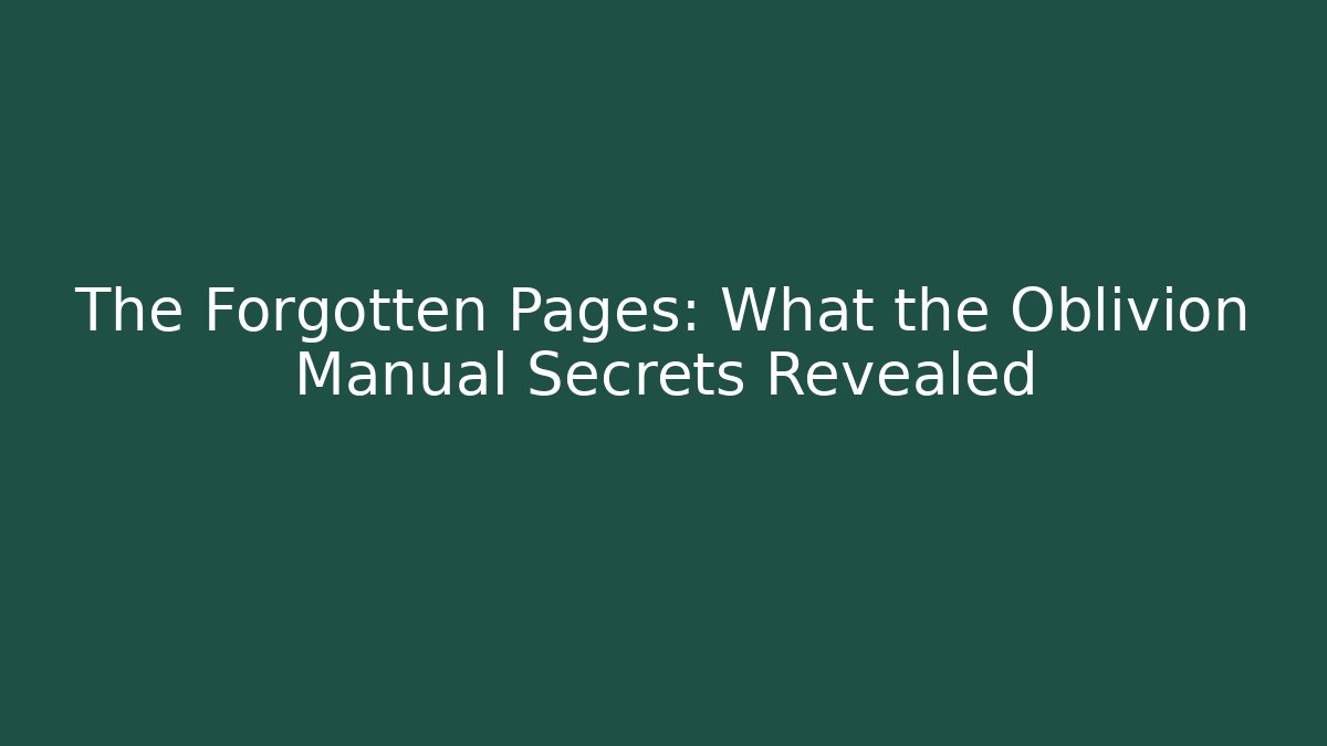 The Forgotten Pages: What the Oblivion Manual Secrets Revealed