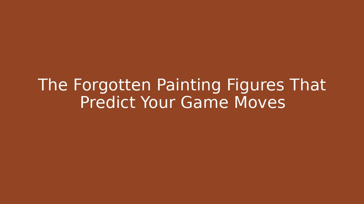 The Forgotten Painting Figures That Predict Your Game Moves