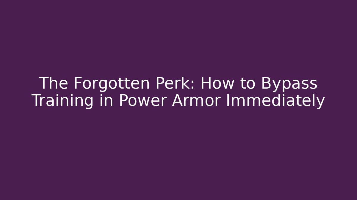The Forgotten Perk: How to Bypass Training in Power Armor Immediately