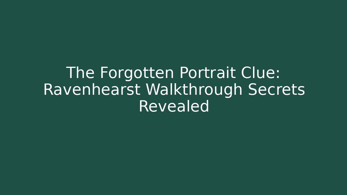 The Forgotten Portrait Clue: Ravenhearst Walkthrough Secrets Revealed