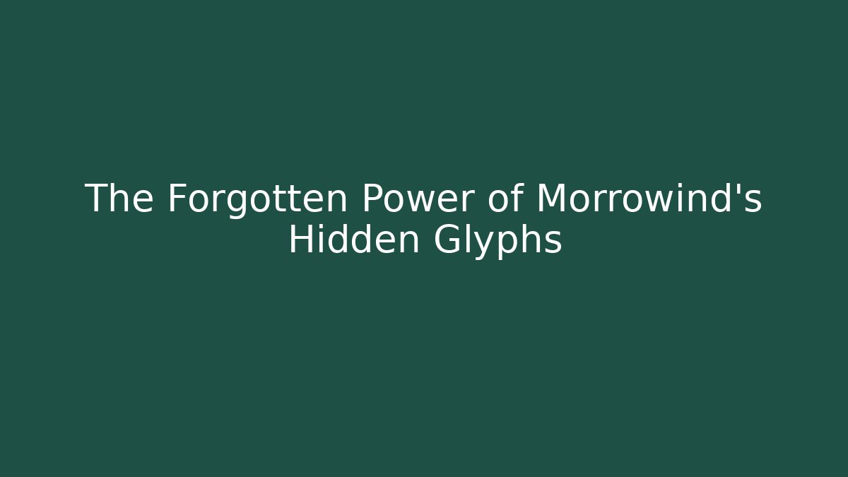 The Forgotten Power of Morrowind's Hidden Glyphs