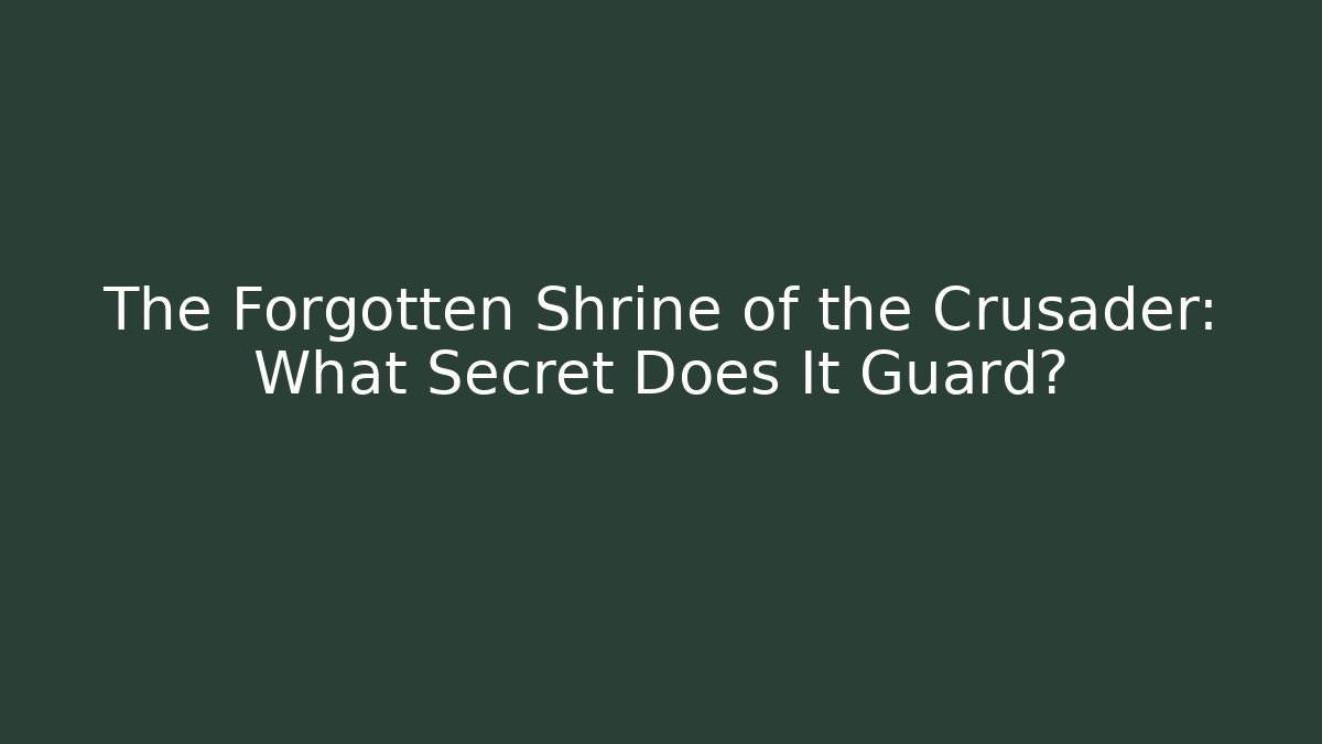The Forgotten Shrine of the Crusader: What Secret Does It Guard?