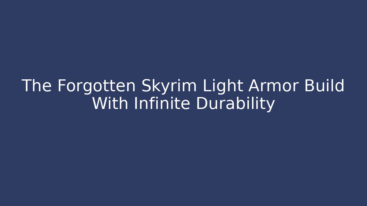 The Forgotten Skyrim Light Armor Build With Infinite Durability - Create More Assets
