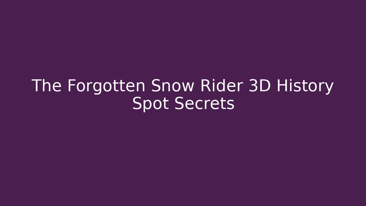 The Forgotten Snow Rider 3D History Spot Secrets