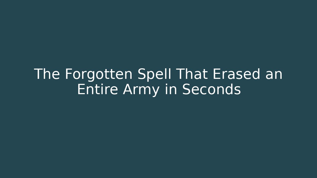 The Forgotten Spell That Erased an Entire Army in Seconds