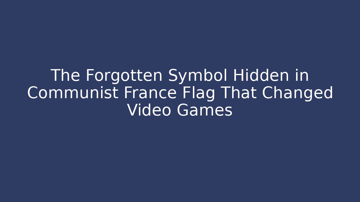 The Forgotten Symbol Hidden in Communist France Flag That Changed Video Games