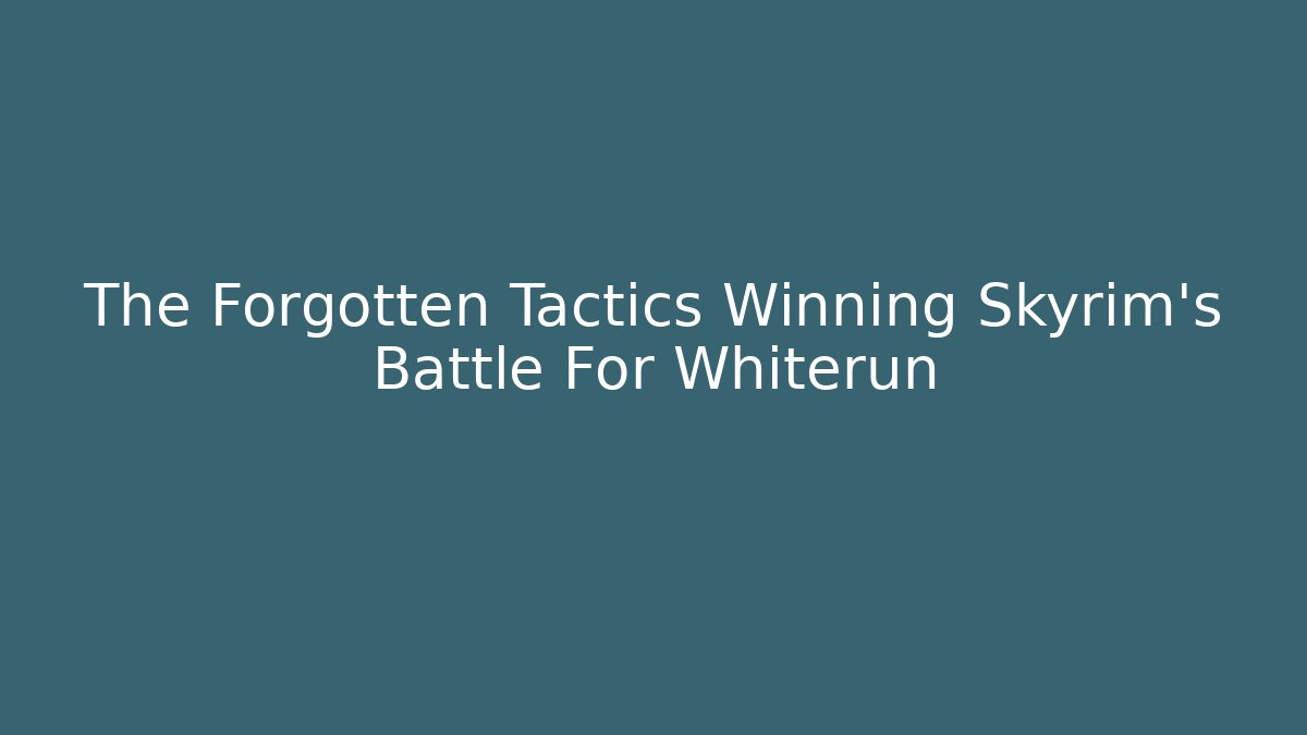 The Forgotten Tactics Winning Skyrim's Battle For Whiterun