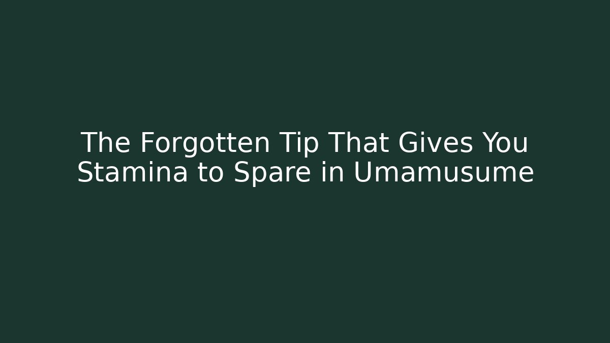 The Forgotten Tip That Gives You Stamina to Spare in Umamusume