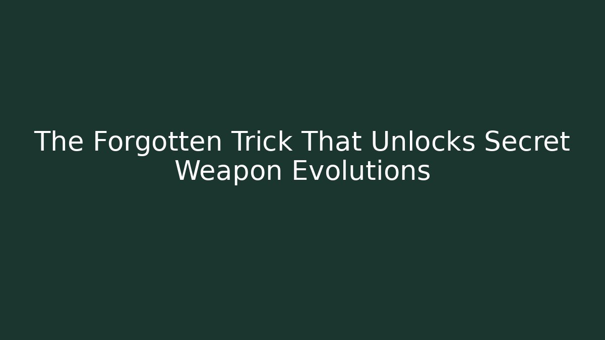 The Forgotten Trick That Unlocks Secret Weapon Evolutions - Create More Assets