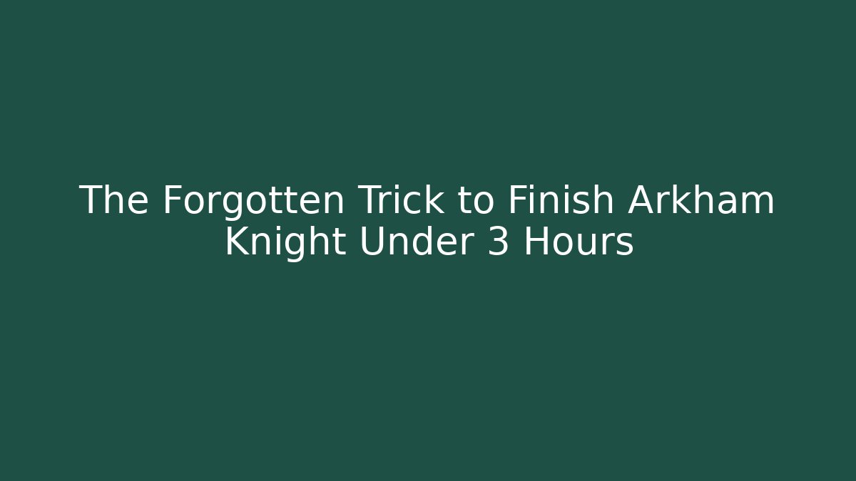 The Forgotten Trick to Finish Arkham Knight Under 3 Hours
