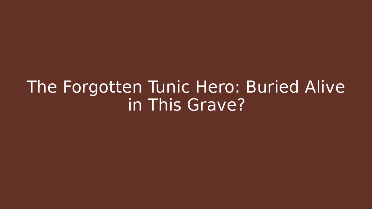 The Forgotten Tunic Hero: Buried Alive in This Grave?