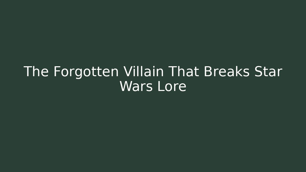 The Forgotten Villain That Breaks Star Wars Lore - Create More Assets