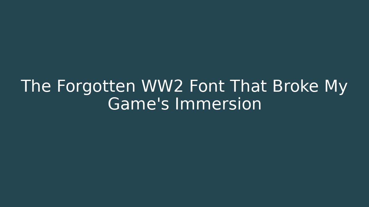 The Forgotten WW2 Font That Broke My Game's Immersion