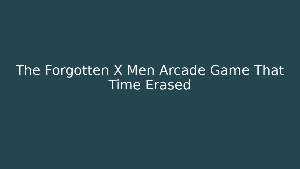 The Forgotten X Men Arcade Game That Time Erased