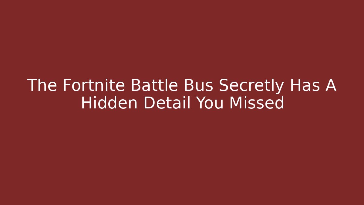 The Fortnite Battle Bus Secretly Has A Hidden Detail You Missed