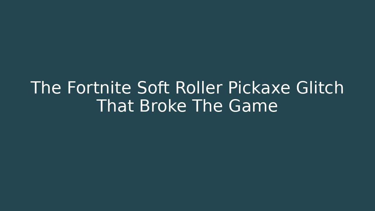 The Fortnite Soft Roller Pickaxe Glitch That Broke The Game