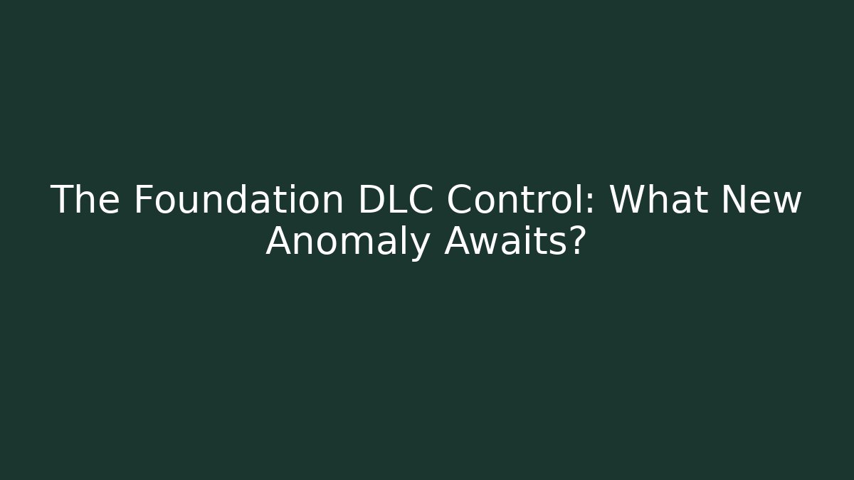 The Foundation DLC Control: What New Anomaly Awaits? - Create More Assets