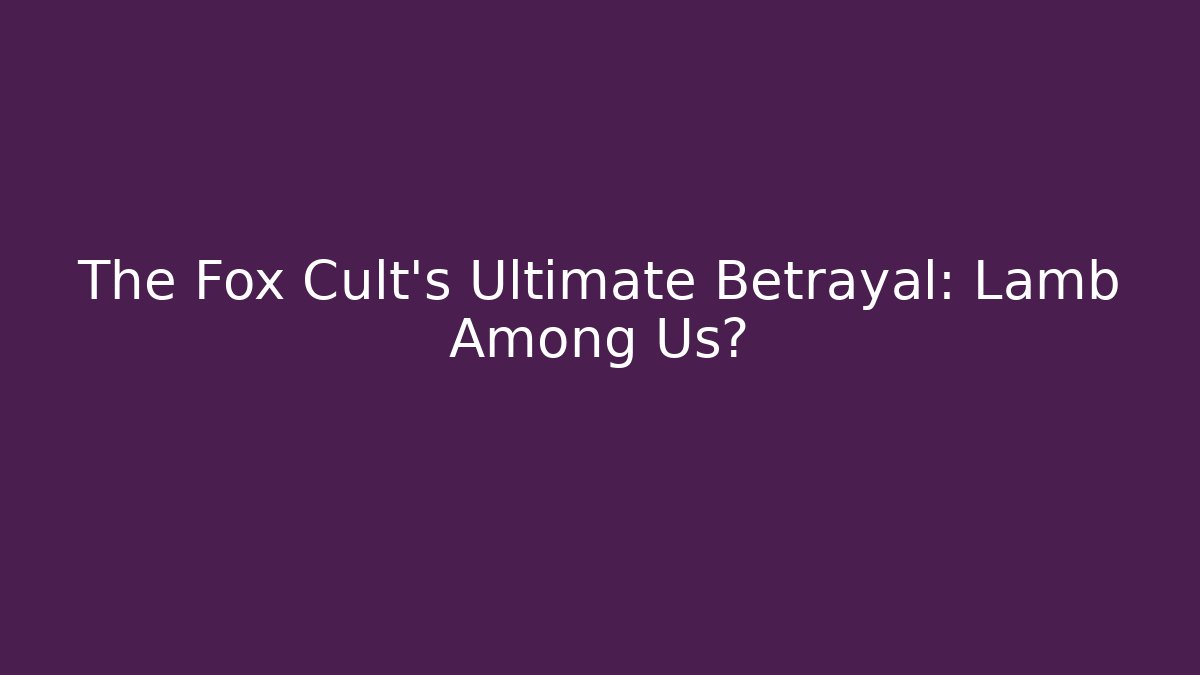 The Fox Cult's Ultimate Betrayal: Lamb Among Us?